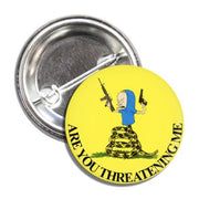 A round pin button with an illustration of a cartoon character and the text 'ARE YOU THREATENING ME'.