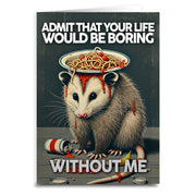 Admit That Your Life Would Be Boring Without Me Greeting Card - The Original Underground