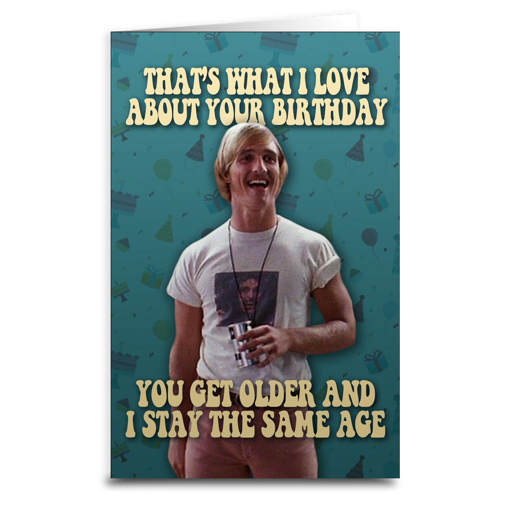 A birthday card featuring an image of Matthew McConaughey with text that reads 'That's what I love about your birthday. You get older and I stay the same age.
