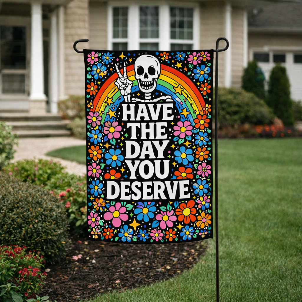 Have the Day You Deserve Garden Flag - The Original Underground