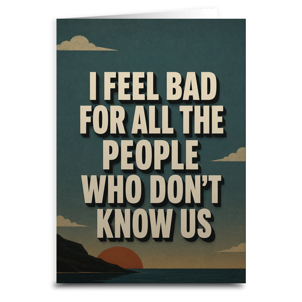 I Feel Bad for the People Who Don't Know Us Greeting Card - The Original Underground