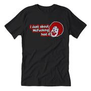 I Just About McF--king Had It T-Shirt - Shady Front