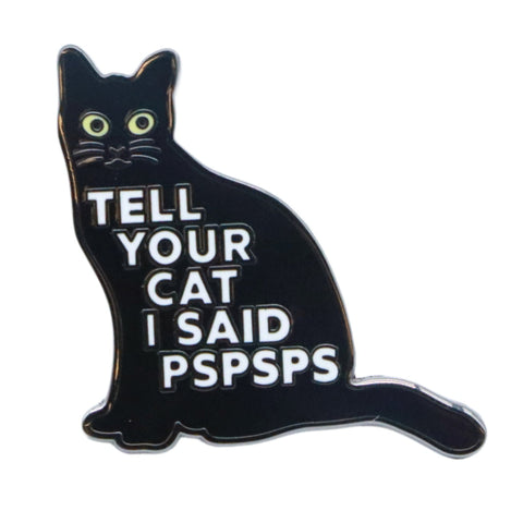 Tell Your Cat I Said PSPSPS Enamel Pin