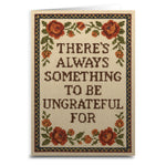 There's Always Something to Be Ungrateful For Greeting Card