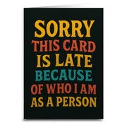 Sorry, This Card is Late Because of Who I Am Greeting Card - The Original Underground