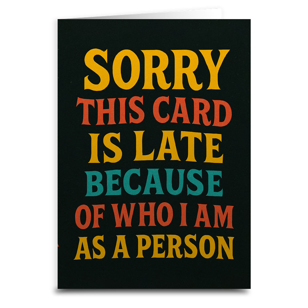 Sorry, This Card is Late Because of Who I Am Greeting Card - The Original Underground