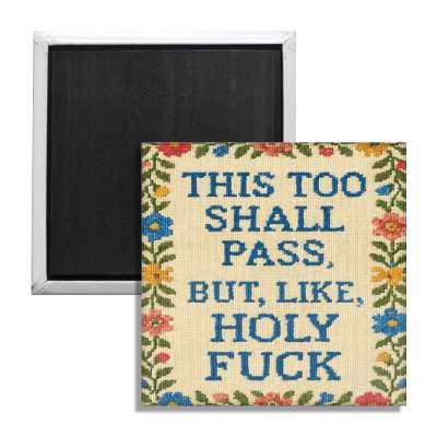 This Too Shall Pass But Holy F--k Fridge Magnet - The Original Underground / theoriginalunderground.com