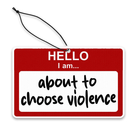 Hello, I am About to Choose Violence Air Freshener - The Original Underground