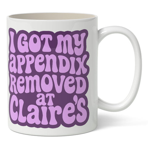 I Got My Appendix Removed at Claire's Mug - The Original Underground