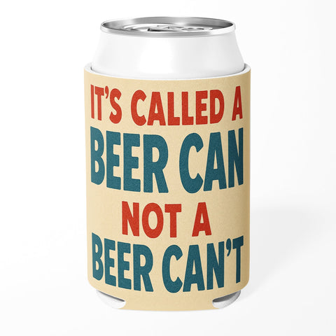 It's Called a Beer Can Not a Beer Can't Can Cooler - The Original Underground