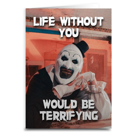 "Life Without You would Be Terrifying" Terrifier Inspired Card - The Original Underground