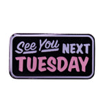 See You Next Tuesday Enamel Pin - The Original Underground