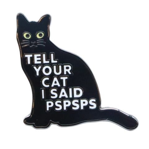 Tell Your Cat I Said PSPSPS Enamel Pin - The Original Underground